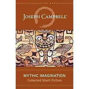 Mythic Imagination. Collected Short Fiction, Paperback - Joseph Campbell imagine