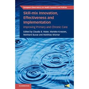 Skill-mix Innovation, Effectiveness and Implementation. Improving Primary and Chronic Care, Paperback - *** imagine