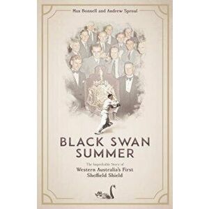Black Swan Summer. The Improbable Story of Western Australia's First Sheffield Shield, Hardback - Andrew Sproul imagine