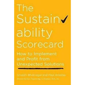 The Sustainability Scorecard. How to Implement and Profit from Unexpected Solutions, Paperback - Paul Anastas imagine