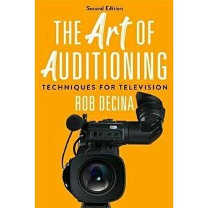 The Art of Auditioning, Second Edition. Techniques for Television, Paperback - Rob Decina imagine