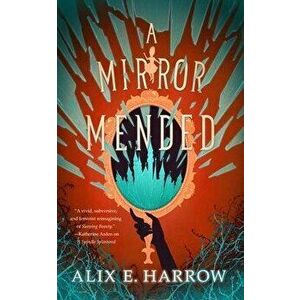 A Mirror Mended, Hardback - Alix E. Harrow imagine