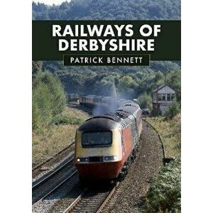 Railways of Derbyshire, Paperback - Patrick Bennett imagine