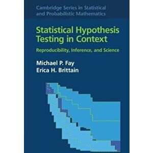 Statistical Hypothesis Testing in Context: Volume 52. Reproducibility, Inference, and Science, Hardback - Erica H. Brittain imagine