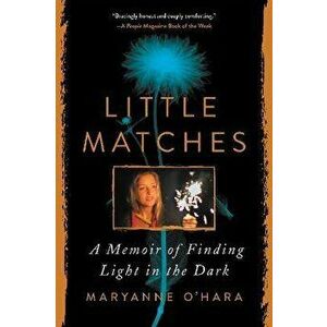 Little Matches. A Memoir of Finding Light in the Dark, Paperback - Maryanne O'Hara imagine