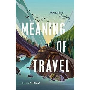 The Meaning of Travel. Philosophers Abroad, Paperback - *** imagine