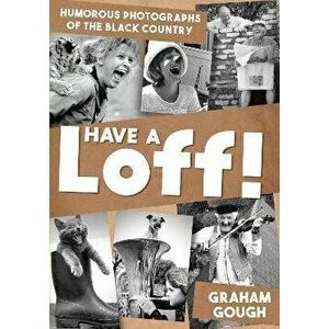 Have a Loff!. Humorous Photographs of the Black Country, Paperback - Graham Gough imagine