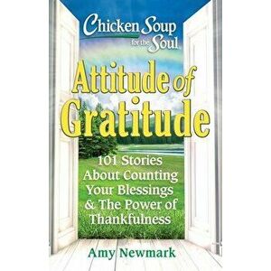 Chicken Soup for the Soul: Attitude of Gratitude. 101 Stories About Counting Your Blessings & the Power of Thankfulness, Paperback - Amy Newmark imagine
