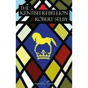 The Kentish Rebellion, Paperback - Robert Selby imagine