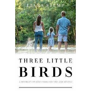 Three Little Birds. A Mother's Journey Through NNU and Beyond, Paperback - Liana Stemp imagine