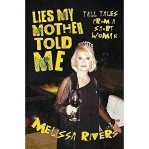 Lies My Mother Told Me. Tall Tales from a Short Woman, Hardback - Melissa Rivers imagine