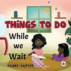 Things To Do While We Wait, Paperback - Ebony Carter imagine
