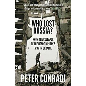 Who Lost Russia?. From the Collapse of the USSR to Putin's War on Ukraine, Paperback - Peter Conradi imagine