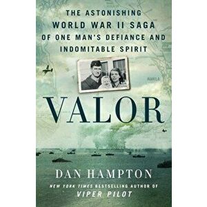 Valor. The Astonishing World War II Saga of One Man's Defiance and Indomitable Spirit, Hardback - Dan Hampton imagine