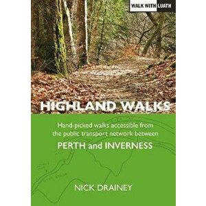 Highland Walks. Handpicked walks accessible from the public transport network between Perth and Inverness, Paperback - Nick Drainey imagine