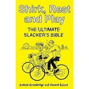 Shirk, Rest and Play. The Ultimate Slacker's Bible, Paperback - Vincent Raison imagine