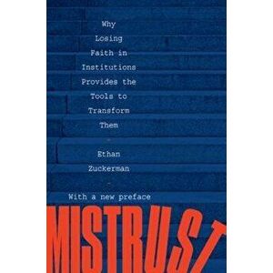 Mistrust. Why Losing Faith in Institutions Provides the Tools to Transform Them, Paperback - Ethan Zuckerman imagine