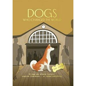 Dogs Who Changed the World. 50 dogs who altered history, inspired literature... or ruined everything, Hardback - Dan Jones imagine