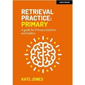 Retrieval Practice Primary: A guide for primary teachers and leaders, Paperback - Kate Jones imagine