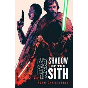 Star Wars: Shadow of the Sith, Paperback - Adam Christopher imagine