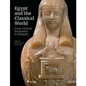 Egypt and the Classical World - Cross-Cultural Encounters in Antiquity, Paperback - Sara E. Cole imagine