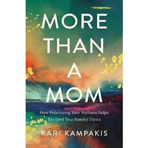 More Than a Mom. How Prioritizing Your Wellness Helps You (and Your Family) Thrive, Paperback - Kari Kampakis imagine