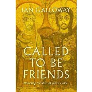 Called To Be Friends. Unlocking the Heart of John's Gospel, Paperback - Ian Galloway imagine