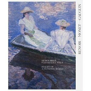 Renoir, Monet, Gauguin: Images of a Floating World (Bilingual edition). The Kojiro Matsukata and Karl Ernst Osthaus collections, Hardback - *** imagine