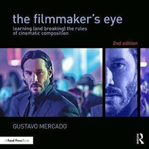 The Filmmaker's Eye. Learning (and Breaking) the Rules of Cinematic Composition, 2 ed, Paperback - Gustavo Mercado imagine