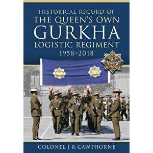 Historical Record of The Queen s Own Gurkha Logistic Regiment, 1958 2018, Hardback - Cawthorne, Colonel J R imagine
