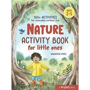 Nature Activity Book for Little Ones. 100+ Activities for Everyday Outdoor Fun Ages 2-5, Paperback - Samantha (Samantha Lewis) Lewis imagine
