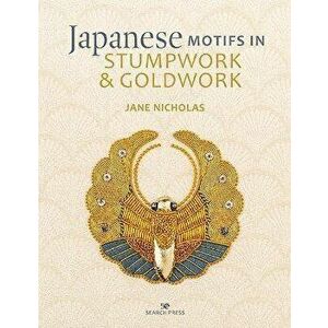 Japanese Motifs in Stumpwork & Goldwork. Embroidered Designs Inspired by Japanese Family Crests, Hardback - Jane Nicholas imagine