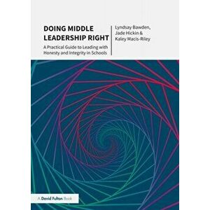 Doing Middle Leadership Right. A Practical Guide to Leading with Honesty and Integrity in Schools, Paperback - Kaley Macis-Riley imagine