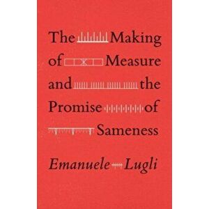The Making of Measure and the Promise of Sameness, Paperback - Emanuele Lugli imagine