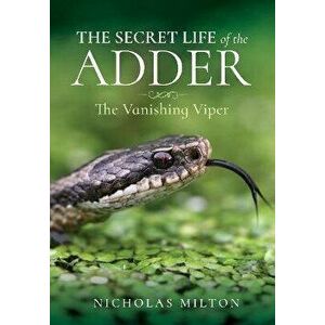 The Secret Life of the Adder. The Vanishing Viper, Hardback - Nicholas Milton imagine