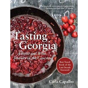 Tasting Georgia. A Food and Wine Journey in the Caucasus with Over 70 Recipes, Paperback - Carla Capalbo imagine