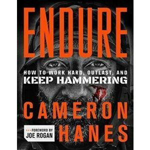 Endure. How to Work Hard, Outlast, and Keep Hammering, Hardback - Cameron Hanes imagine