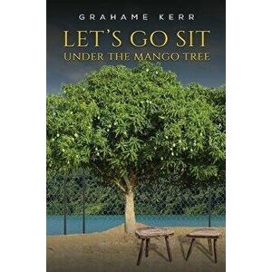 Let's Go Sit Under the Mango Tree, Paperback - Grahame Kerr imagine