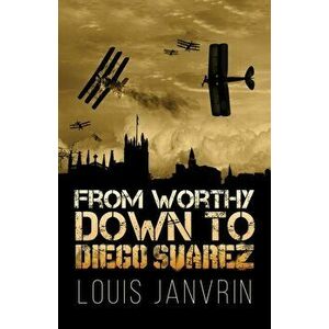 From Worthy Down to Diego Suarez, Paperback - Louis Janvrin imagine