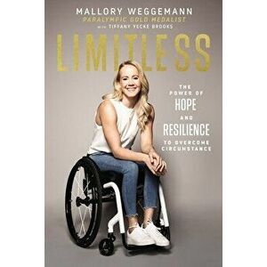Limitless. The Power of Hope and Resilience to Overcome Circumstance, Paperback - Mallory Weggemann imagine