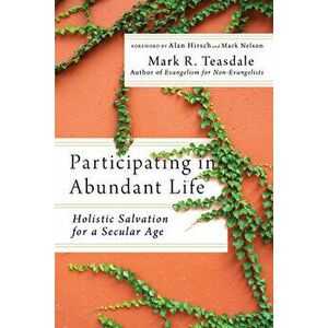Participating in Abundant Life - Holistic Salvation for a Secular Age, Paperback - Mark Nelson imagine