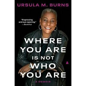 Where You Are Is Not Who You Are. A Memoir, Paperback - Ursula Burns imagine