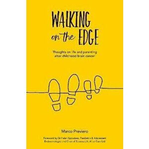 Walking On The Edge. Thoughts on Life and Parenting After Childhood Brain Cancer, Paperback - Marco Previero imagine