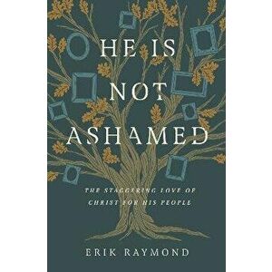 He Is Not Ashamed. The Staggering Love of Christ for His People, Paperback - Erik Raymond imagine