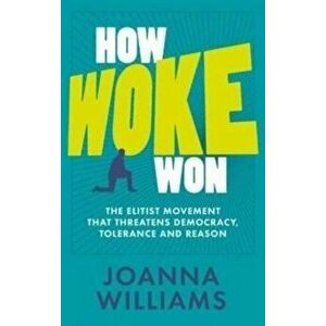 How Woke Won. The Elitist Movement That Threatens Democracy, Tolerance and Reason, Paperback - Joanna Williams imagine