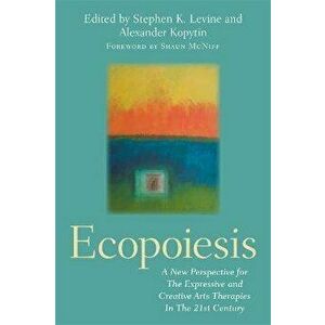 Ecopoiesis. A New Perspective for The Expressive and Creative Arts Therapies In The 21st Century, Paperback - *** imagine