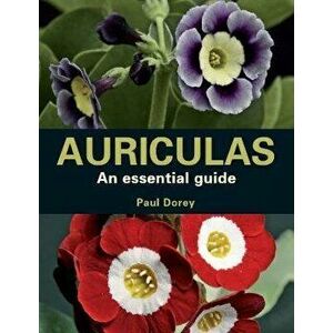 Auriculas. An Essential Guide, Paperback - Paul Dorey imagine