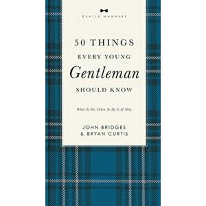 50 Things Every Young Gentleman Should Know Revised and Expanded. What to Do, When to Do It, and Why, Paperback - Bryan Curtis imagine