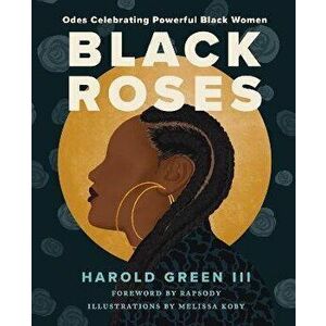 Black Roses. Odes Celebrating Powerful Black Women, Hardback - Harold Green III imagine