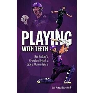 Playing with Teeth. How Scotland's Cricketers Broke the Cycle of Glorious Failure, Hardback - Gary Heatly imagine